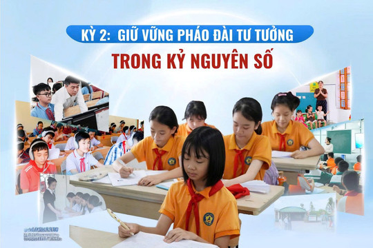 Kỳ 2: Giữ vững “pháo đài tư tưởng” trong kỷ nguyên số