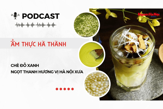[Podcast] Chè đỗ xanh - Ngọt thanh hương vị Hà Nội xưa