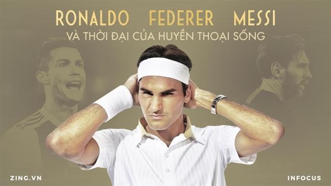 Ronaldo, Federer, Messi và thời đại của Huyền thoại sống