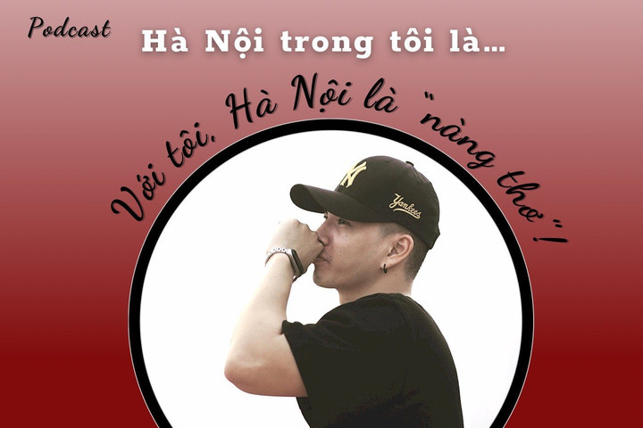 “Hà Nội trong tôi là…” - Số 08: Với tôi, Hà Nội là "nàng thơ"!