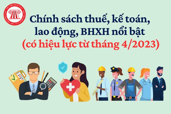 Những chính sách quan trọng có hiệu lực từ tháng 4/2023