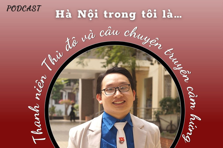 “HÀ NỘI TRONG TÔI LÀ…” - Số 16: Thanh niên Thủ đô và câu chuyện truyền cảm hứng