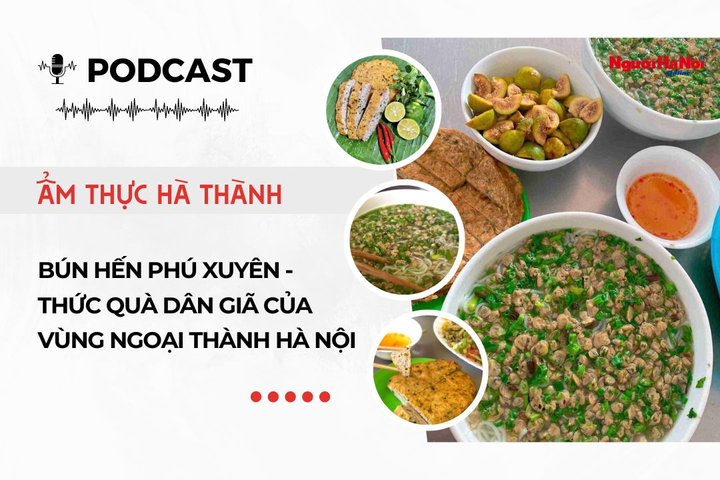 [Podcast] Bún hến Phú Xuyên - Thức quà dân dã của vùng ngoại thành Hà Nội