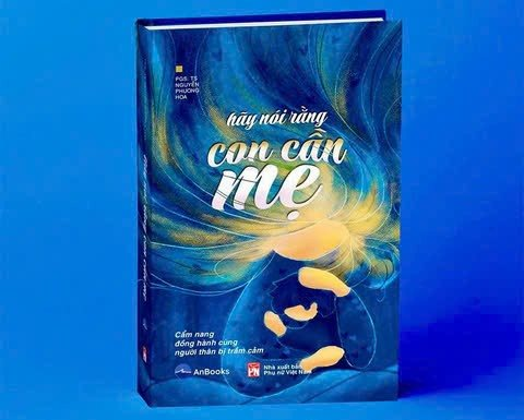 “Hãy nói rằng con cần mẹ”: Cẩm nang đồng hành cùng người thân bị trầm cảm