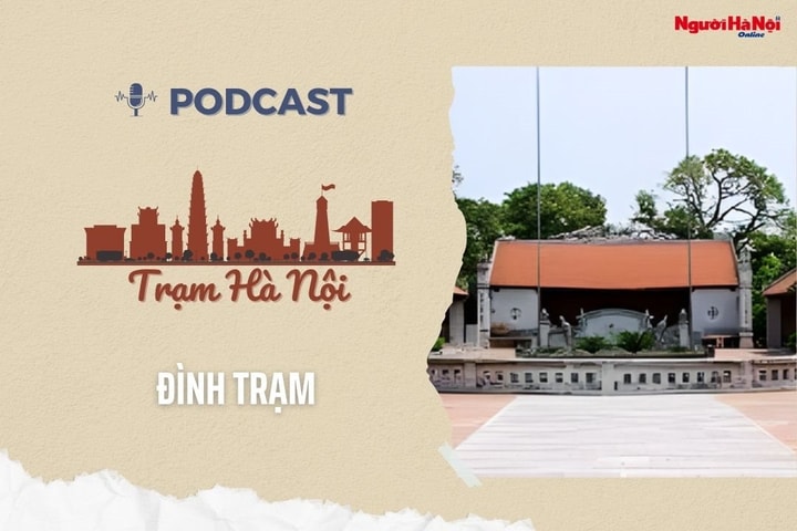 [Podcast] Đình Trạm – Di tích lưu giữ mạch nguồn Thăng Long xưa