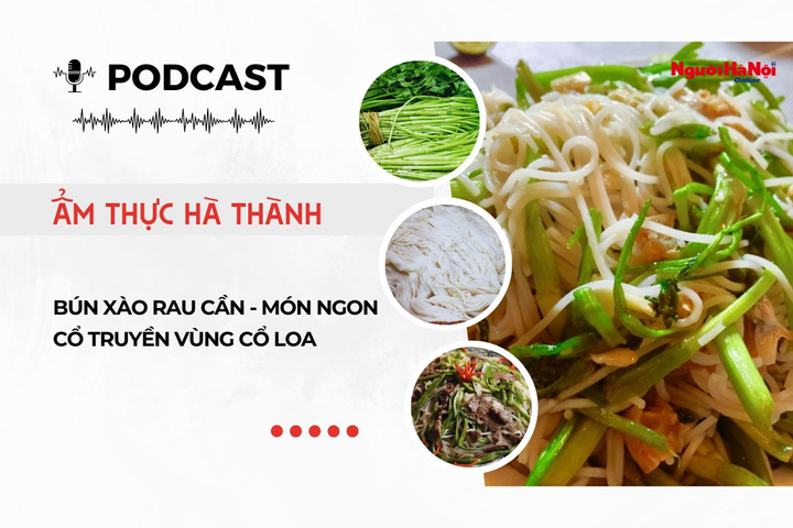 [Podcast] Bún xào rau cần - Món ngon cổ truyền vùng Cổ Loa