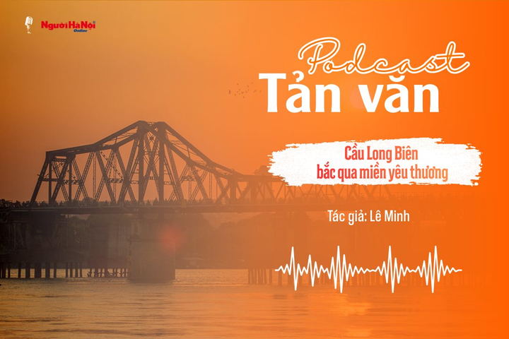 [Podcast] Cầu Long Biên bắc qua miền yêu thương