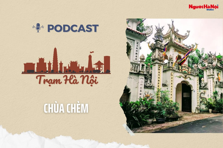 [Podcast] Chùa Chèm – Dấu thiêng trong không gian văn hóa Thủ đô