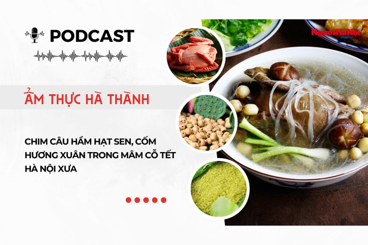 [Podcast] Chim câu hầm hạt sen, cốm – Hương xuân trong mâm cỗ Tết Hà Nội xưa