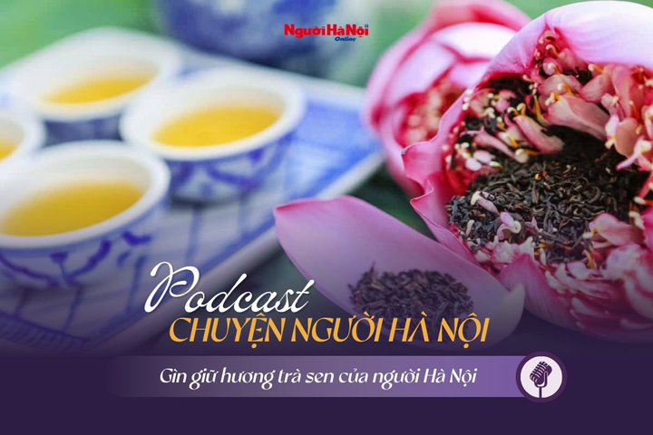 [Podcast] Gìn giữ hương trà sen của người Hà Nội
