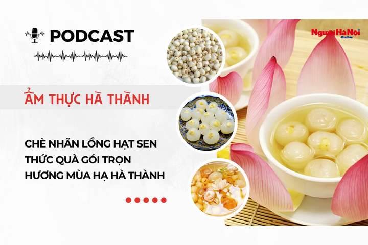 [Podcast] Chè nhãn lồng hạt sen - thức quà gói trọn hương mùa hạ Hà thành