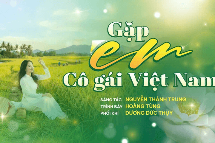 “Gặp em cô gái Việt Nam” - Bản tình ca tôn vinh vẻ đẹp người phụ nữ Việt Nam